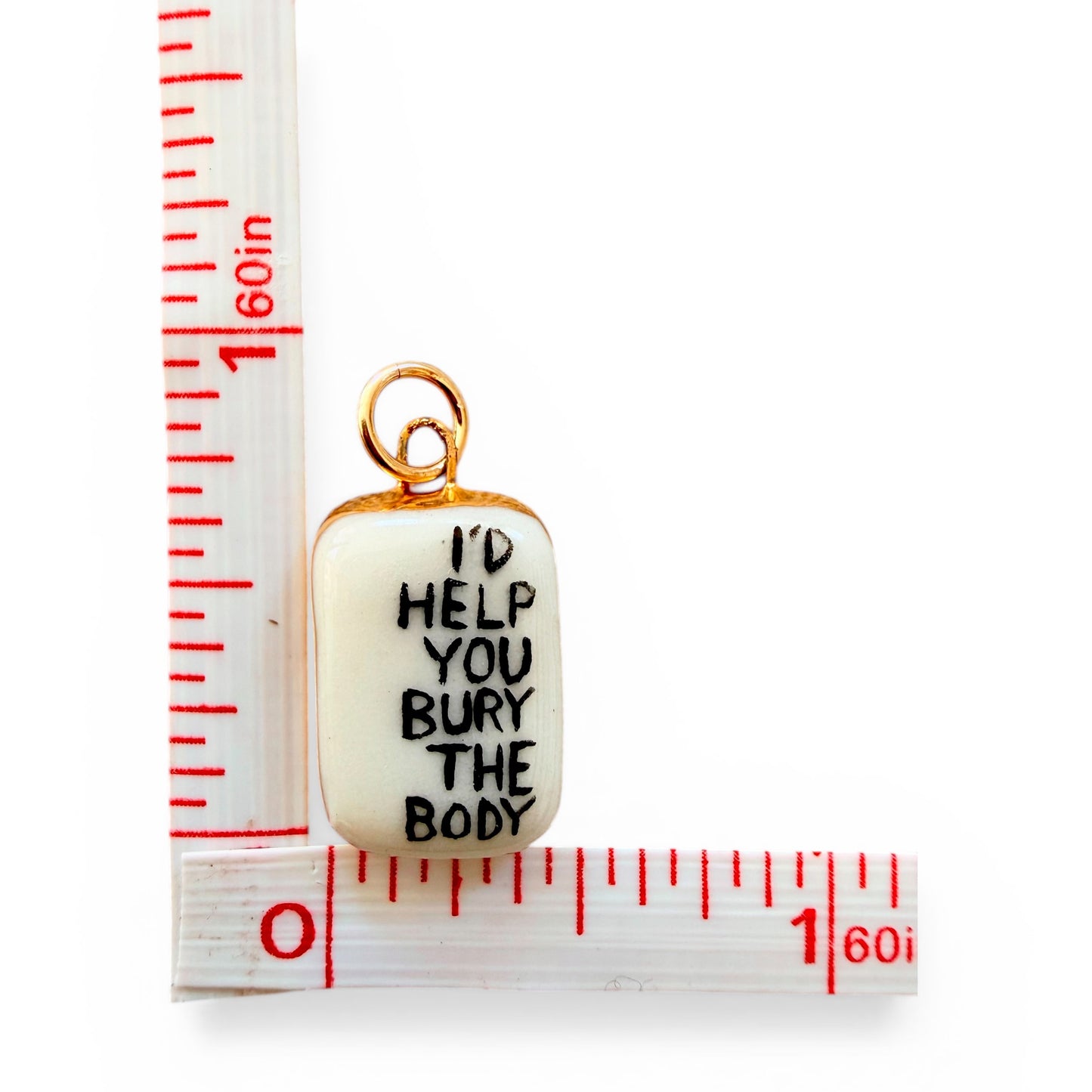 “I’d Help You Bury The Body” Charm