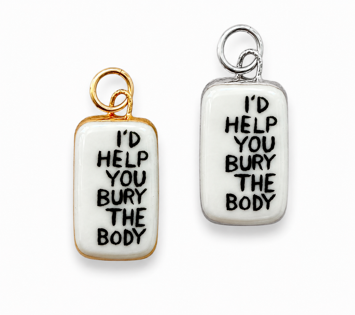 “I’d Help You Bury The Body” Charm