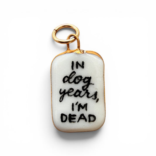 "In Dog Years I'm Dead" Charm