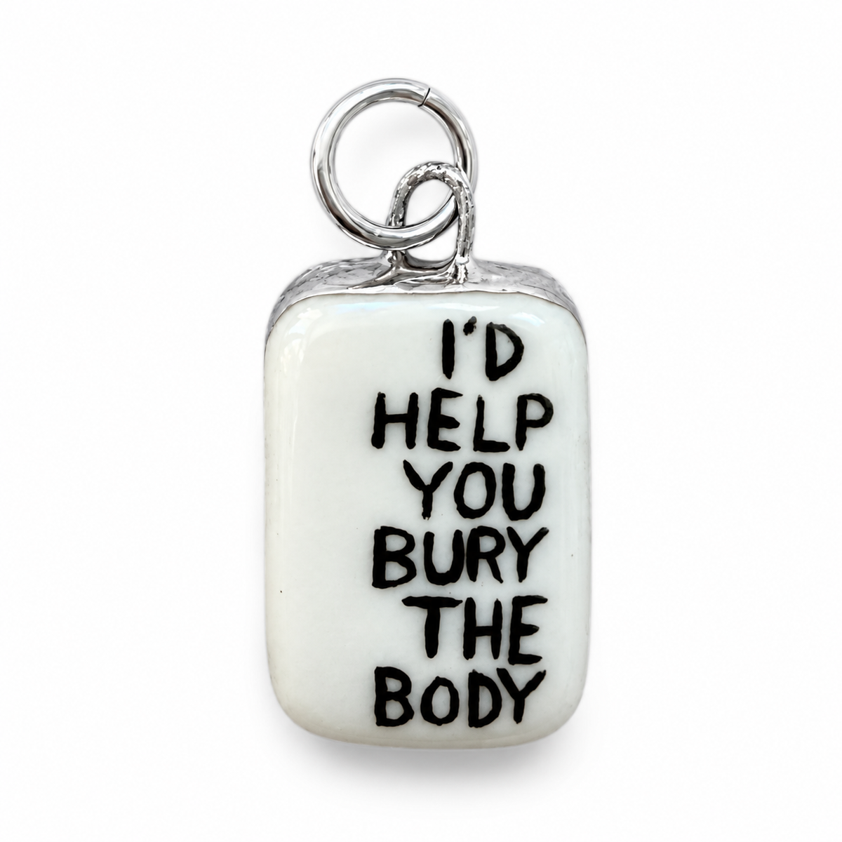 “I’d Help You Bury The Body” Charm
